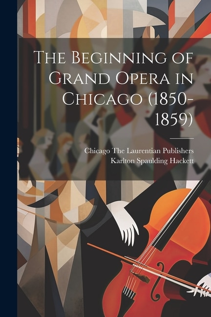 Front cover_The Beginning of Grand Opera in Chicago (1850-1859)