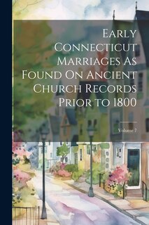 Couverture_Early Connecticut Marriages As Found On Ancient Church Records Prior to 1800; Volume 7