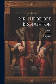 Front cover_Sir Theodore Broughton; Volume I