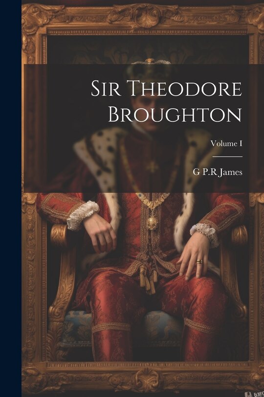 Front cover_Sir Theodore Broughton; Volume I
