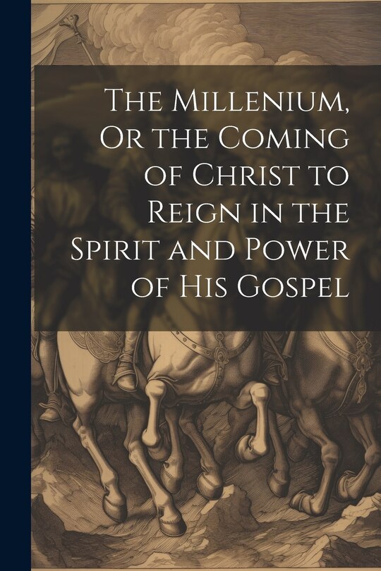 Couverture_The Millenium, Or the Coming of Christ to Reign in the Spirit and Power of His Gospel