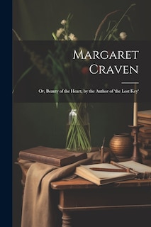 Front cover_Margaret Craven; Or, Beauty of the Heart, by the Author of 'the Lost Key'