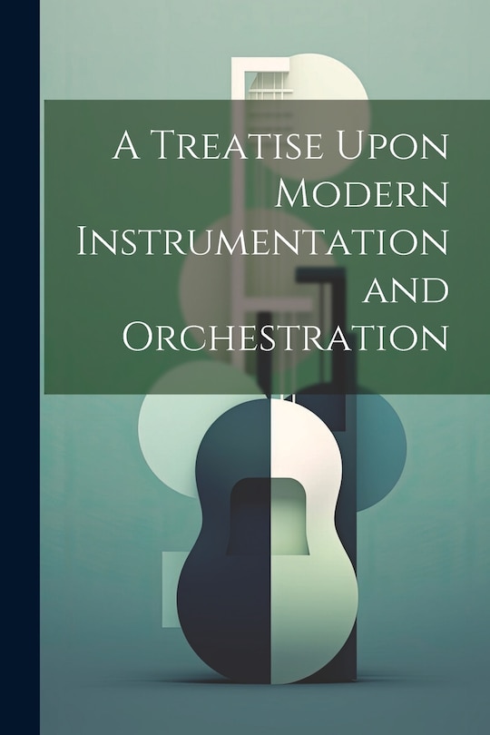 A Treatise Upon Modern Instrumentation and Orchestration