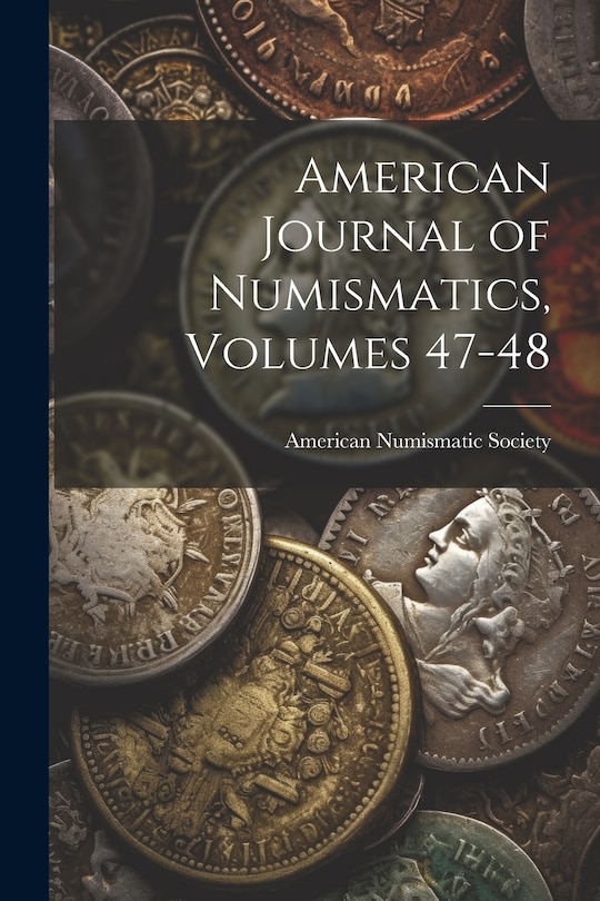 Front cover_American Journal of Numismatics, Volumes 47-48