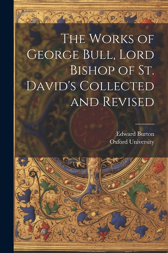 Front cover_The Works of George Bull, Lord Bishop of St. David's Collected and Revised