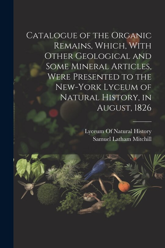 Front cover_Catalogue of the Organic Remains, Which, With Other Geological and Some Mineral Articles, Were Presented to the New-York Lyceum of Natural History, in August, 1826
