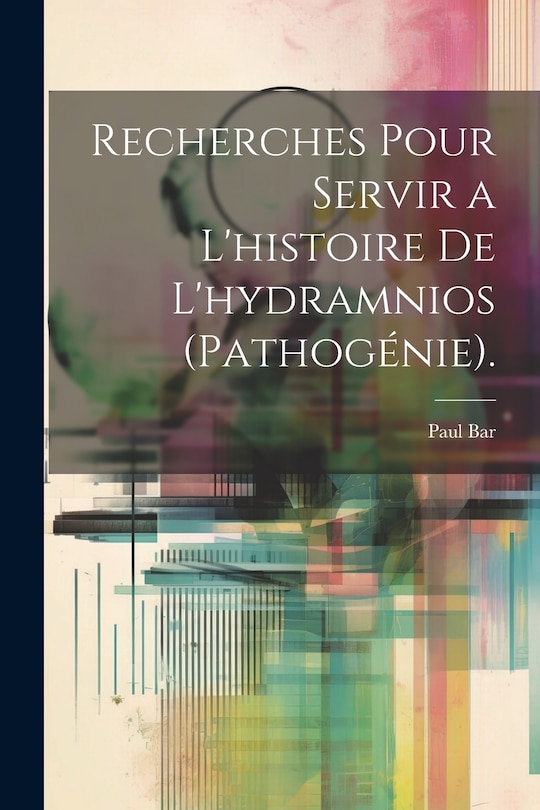 Couverture_Recherches Pour Servir a L'histoire De L'hydramnios (Pathogénie).