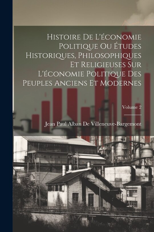 Front cover_Histoire De L'économie Politique Ou Études Historiques, Philosophiques Et Religieuses Sur L'économie Politique Des Peuples Anciens Et Modernes; Volume 2