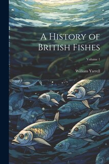 Front cover_A History of British Fishes; Volume 1