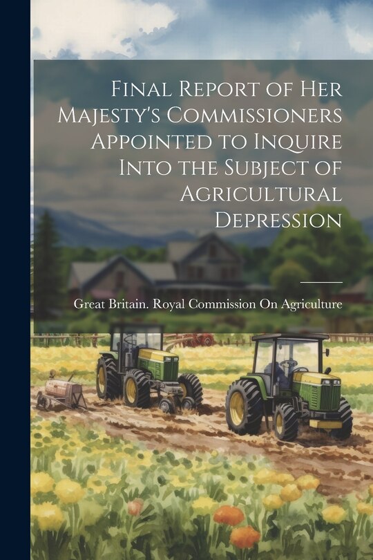 Couverture_Final Report of Her Majesty's Commissioners Appointed to Inquire Into the Subject of Agricultural Depression