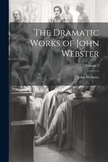 Front cover_The Dramatic Works of John Webster; Volume 2