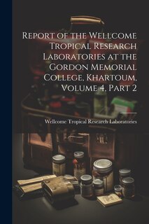 Front cover_Report of the Wellcome Tropical Research Laboratories at the Gordon Memorial College, Khartoum, Volume 4, part 2