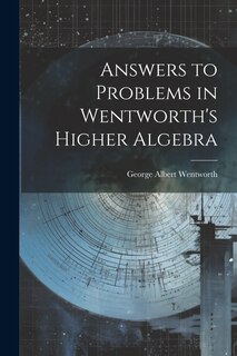 Front cover_Answers to Problems in Wentworth's Higher Algebra