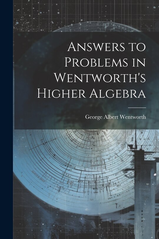 Front cover_Answers to Problems in Wentworth's Higher Algebra