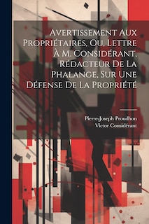 Front cover_Avertissement Aux Propriétaires, Ou, Lettre À M. Considérant, Rédacteur De La Phalange, Sur Une Défense De La Propriété