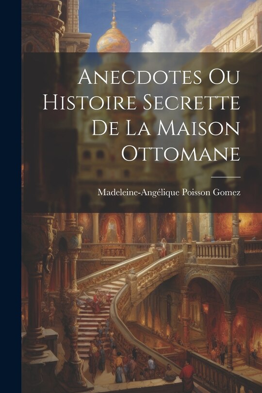 Couverture_Anecdotes Ou Histoire Secrette De La Maison Ottomane