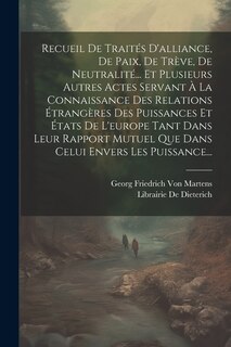 Couverture_Recueil De Traités D'alliance, De Paix, De Trève, De Neutralité... Et Plusieurs Autres Actes Servant À La Connaissance Des Relations Étrangères Des Puissances Et États De L'europe Tant Dans Leur Rapport Mutuel Que Dans Celui Envers Les Puissance...