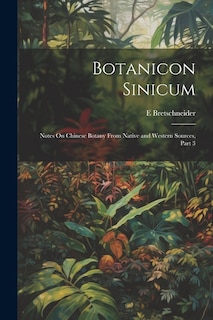 Botanicon Sinicum: Notes On Chinese Botany From Native and Western Sources, Part 3