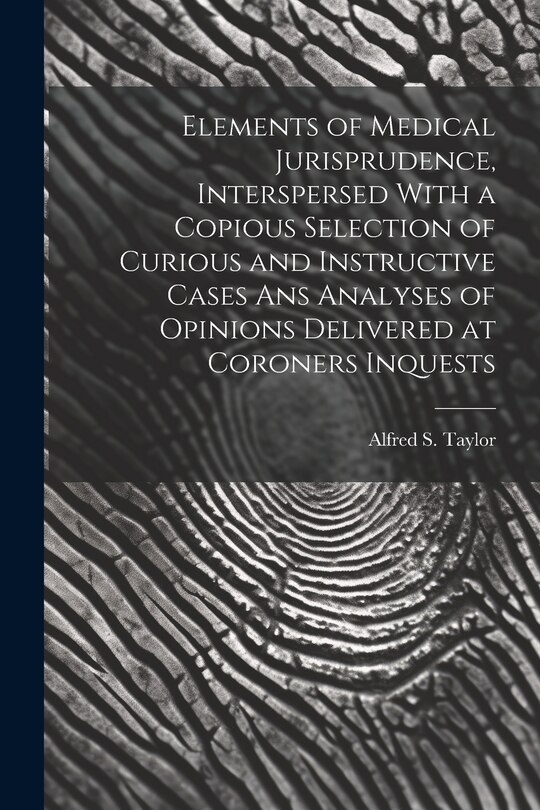 Couverture_Elements of Medical Jurisprudence, Interspersed With a Copious Selection of Curious and Instructive Cases Ans Analyses of Opinions Delivered at Coroners Inquests
