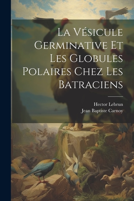 La Vésicule Germinative Et Les Globules Polaires Chez Les Batraciens