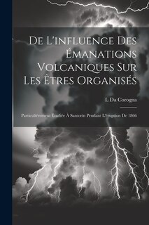 De L'influence Des Émanations Volcaniques Sur Les Êtres Organisés: Particuliérement Étudiée À Santorin Pendant L'éruption De 1866