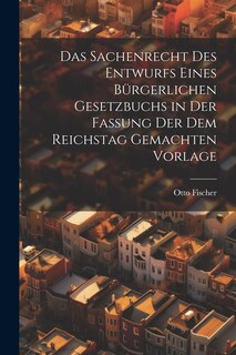 Couverture_Das Sachenrecht Des Entwurfs Eines Bürgerlichen Gesetzbuchs in Der Fassung Der Dem Reichstag Gemachten Vorlage