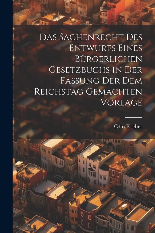 Couverture_Das Sachenrecht Des Entwurfs Eines Bürgerlichen Gesetzbuchs in Der Fassung Der Dem Reichstag Gemachten Vorlage