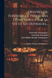 Couverture_Oeuvres De Fontenelle, Précédées D'une Notice Sur Sa Vie Et Ses Ouvrages...