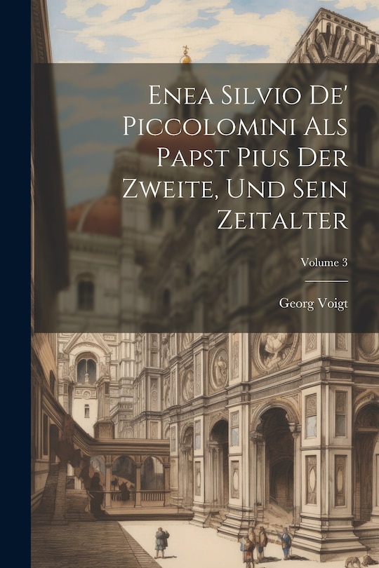 Couverture_Enea Silvio De' Piccolomini Als Papst Pius Der Zweite, Und Sein Zeitalter; Volume 3