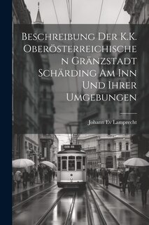 Front cover_Beschreibung Der K.K. Oberösterreichischen Gränzstadt Schärding Am Inn Und Ihrer Umgebungen