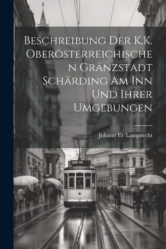 Front cover_Beschreibung Der K.K. Oberösterreichischen Gränzstadt Schärding Am Inn Und Ihrer Umgebungen