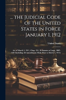 Front cover_... the Judicial Code of the United States in Force January 1, 1912