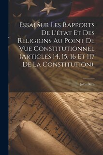 Couverture_Essai Sur Les Rapports De L'état Et Des Religions Au Point De Vue Constitutionnel (Articles 14, 15, 16 Et 117 De La Constitution).