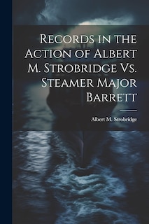 Couverture_Records in the Action of Albert M. Strobridge Vs. Steamer Major Barrett