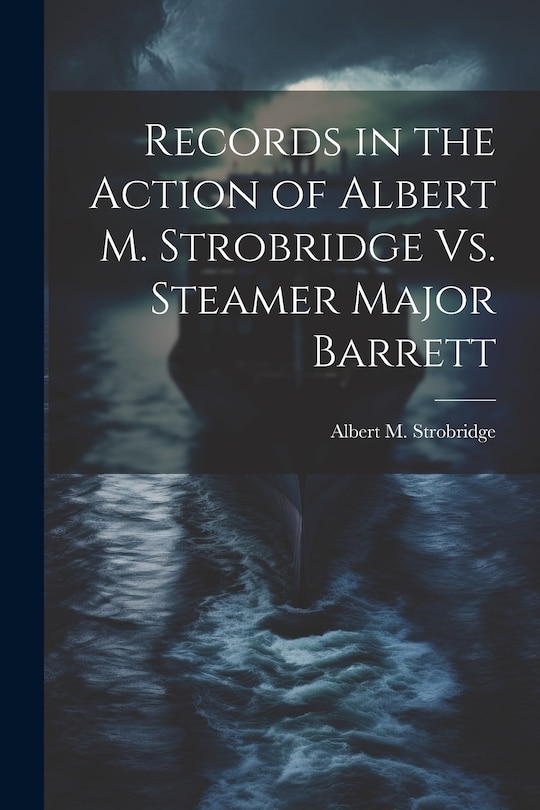 Couverture_Records in the Action of Albert M. Strobridge Vs. Steamer Major Barrett