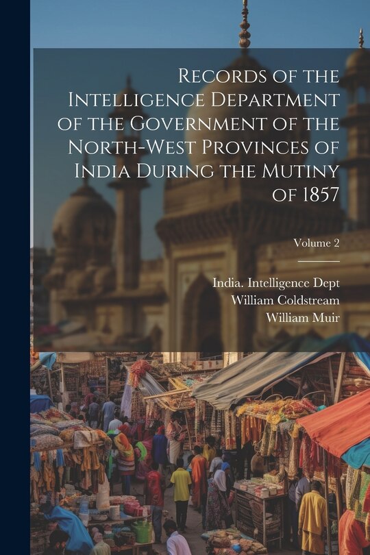 Front cover_Records of the Intelligence Department of the Government of the North-West Provinces of India During the Mutiny of 1857; Volume 2