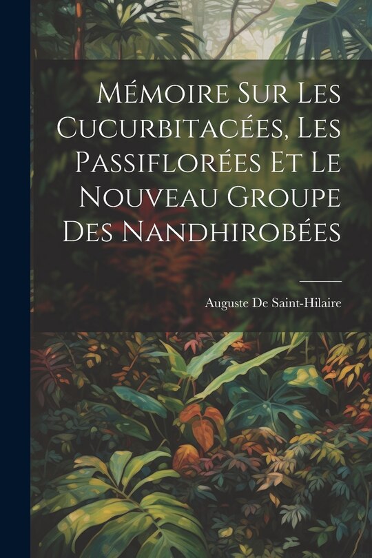 Couverture_Mémoire Sur Les Cucurbitacées, Les Passiflorées Et Le Nouveau Groupe Des Nandhirobées