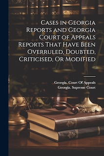 Front cover_Cases in Georgia Reports and Georgia Court of Appeals Reports That Have Been Overruled, Doubted, Criticised, Or Modified