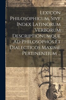 Couverture_Lexicon Philosophicum, Sive Index Latinorum Verborum Descriptionumque Ad Philosophos Et Dialecticos Maxim&egrave; Pertinentium ...