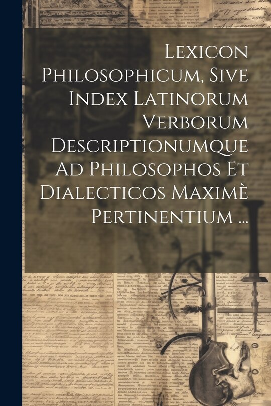 Couverture_Lexicon Philosophicum, Sive Index Latinorum Verborum Descriptionumque Ad Philosophos Et Dialecticos Maxim&egrave; Pertinentium ...