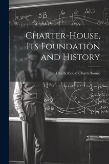 Charter-House, Its Foundation and History