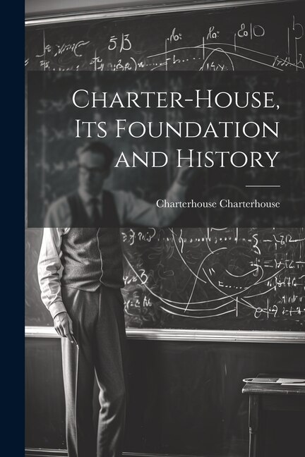 Charter-House, Its Foundation and History