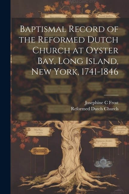 Front cover_Baptismal Record of the Reformed Dutch Church at Oyster Bay, Long Island, New York, 1741-1846