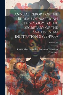 Front cover_Annual Report of the Bureau of American Ethnology to the Secretary of the Smithsonian Institution (1899-1900); Volume 21