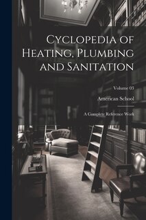 Front cover_Cyclopedia of Heating, Plumbing and Sanitation; a Complete Reference Work; Volume 03