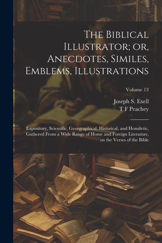 Front cover_The Biblical Illustrator; or, Anecdotes, Similes, Emblems, Illustrations