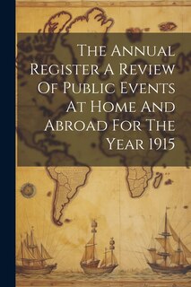 Couverture_The Annual Register A Review Of Public Events At Home And Abroad For The Year 1915