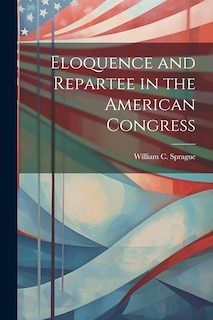 Front cover_Eloquence and Repartee in the American Congress