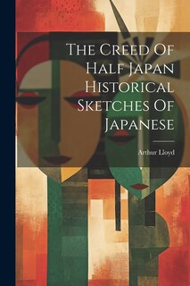 Couverture_The Creed Of Half Japan Historical Sketches Of Japanese