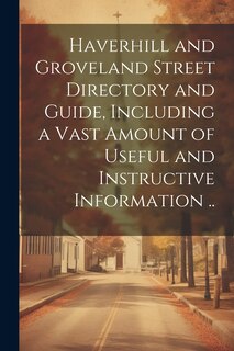 Front cover_Haverhill and Groveland Street Directory and Guide, Including a Vast Amount of Useful and Instructive Information ..